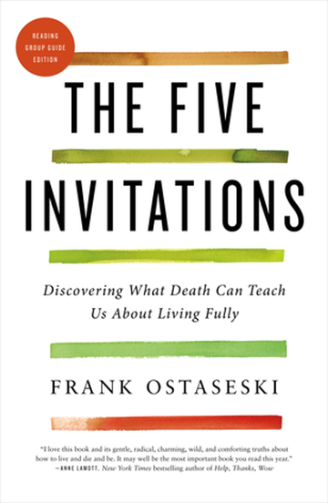 The Five Invitations: Discovering What Death Can Teach Us About Living Fully by Frank Ostaeski, who helped found the first Buddhist hospice in the United States. He offers five invitations for living better that emerge from grief.